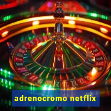 adrenocromo netflix